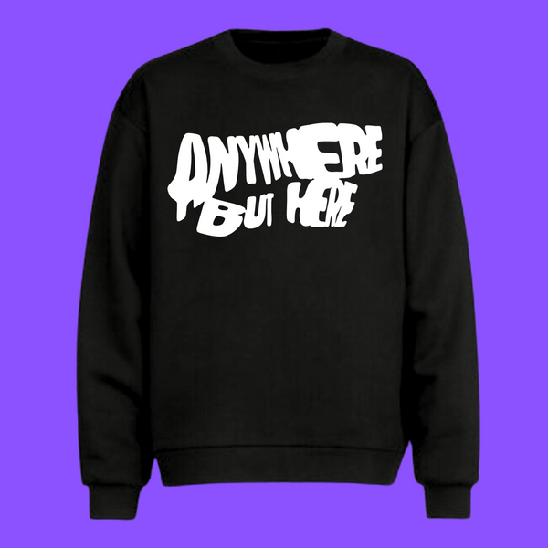 ANYWHERE BUT HERE SWEATSHIRT (BLACK)