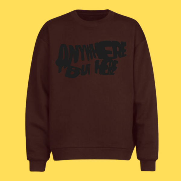 ANYWHERE BUT HERE SWEATSHIRT (BROWN)