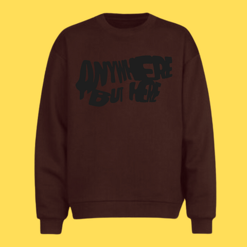 ANYWHERE BUT HERE SWEATSHIRT (BROWN)